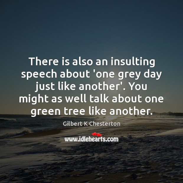 There is also an insulting speech about ‘one grey day just like Gilbert K Chesterton Picture Quote