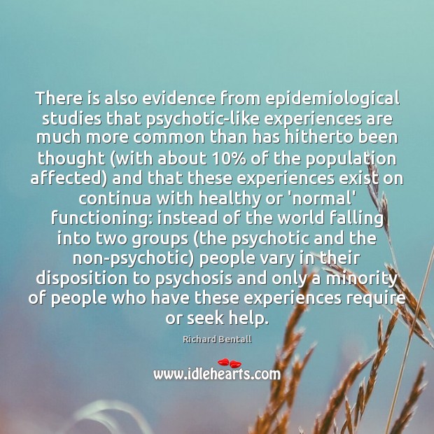 There is also evidence from epidemiological studies that psychotic-like experiences are much Richard Bentall Picture Quote
