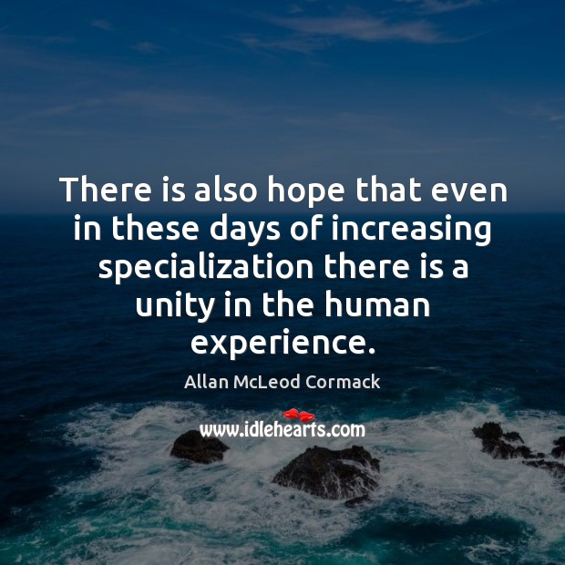 There is also hope that even in these days of increasing specialization Allan McLeod Cormack Picture Quote