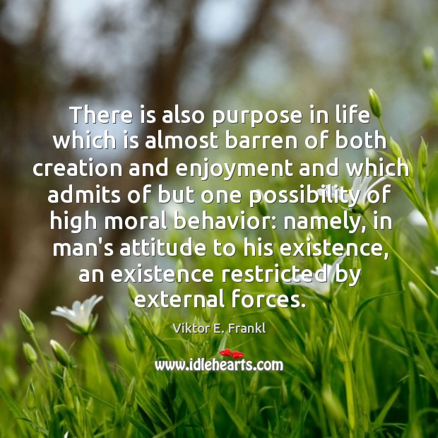 There is also purpose in life which is almost barren of both Viktor E. Frankl Picture Quote