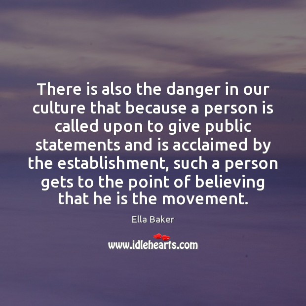 There is also the danger in our culture that because a person Ella Baker Picture Quote