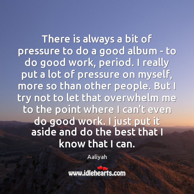 There is always a bit of pressure to do a good album Good Quotes Image