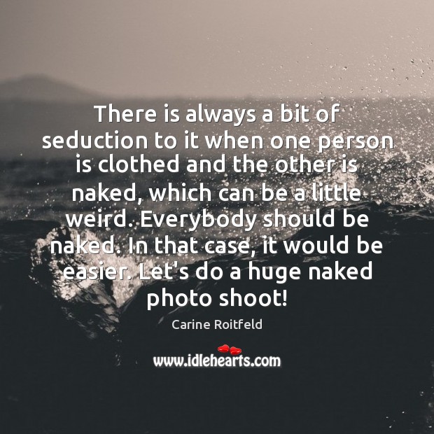 There is always a bit of seduction to it when one person Carine Roitfeld Picture Quote
