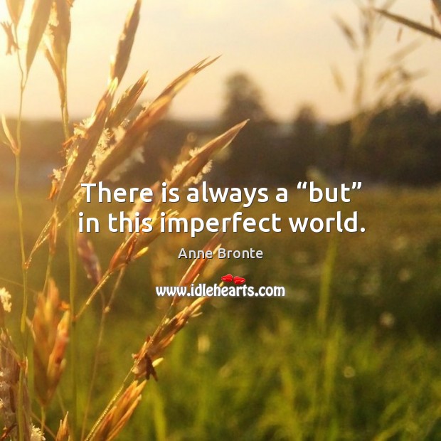 There is always a “but” in this imperfect world. Anne Bronte Picture Quote