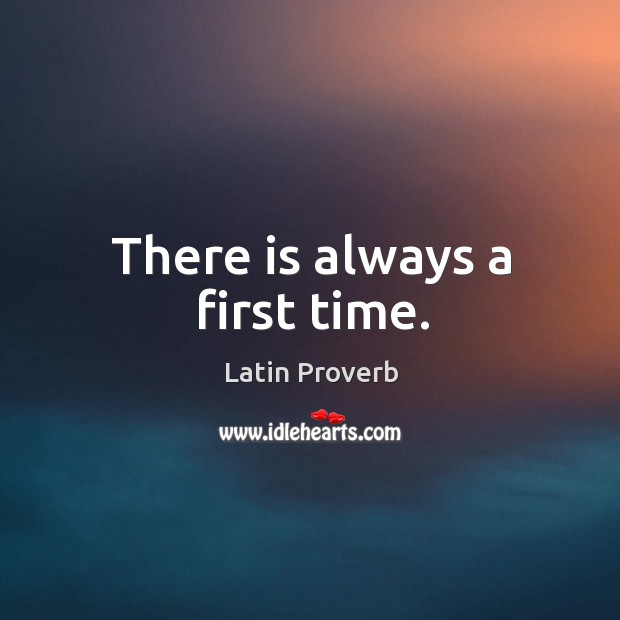 There is always a first time. Latin Proverbs Image