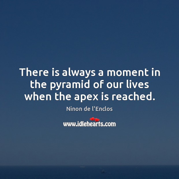 There is always a moment in the pyramid of our lives when the apex is reached. Image