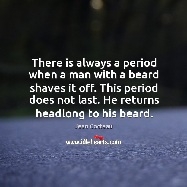 There is always a period when a man with a beard shaves it off. This period does not last. Jean Cocteau Picture Quote