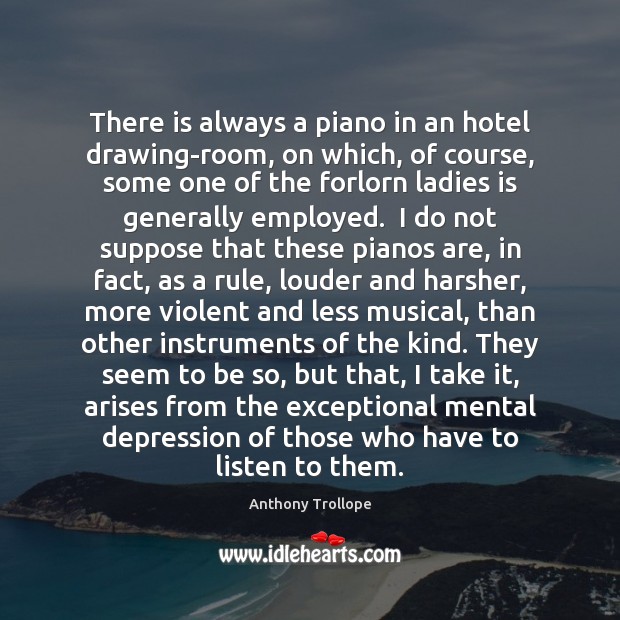 There is always a piano in an hotel drawing-room, on which, of Anthony Trollope Picture Quote