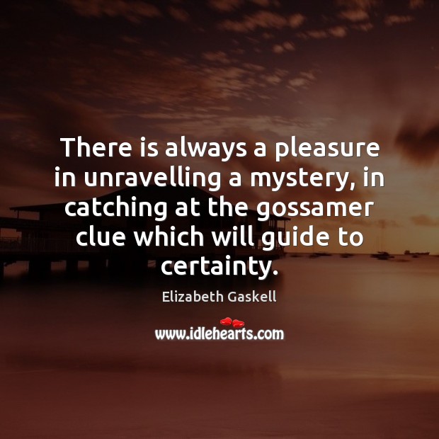 There is always a pleasure in unravelling a mystery, in catching at Elizabeth Gaskell Picture Quote