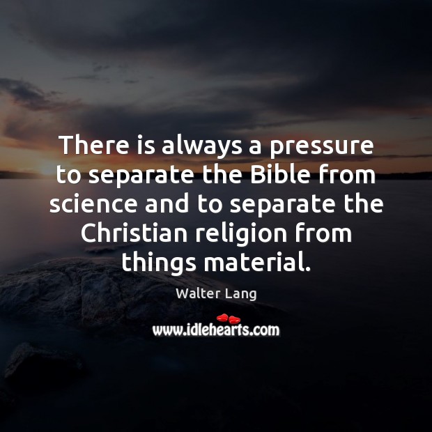 There is always a pressure to separate the Bible from science and Walter Lang Picture Quote