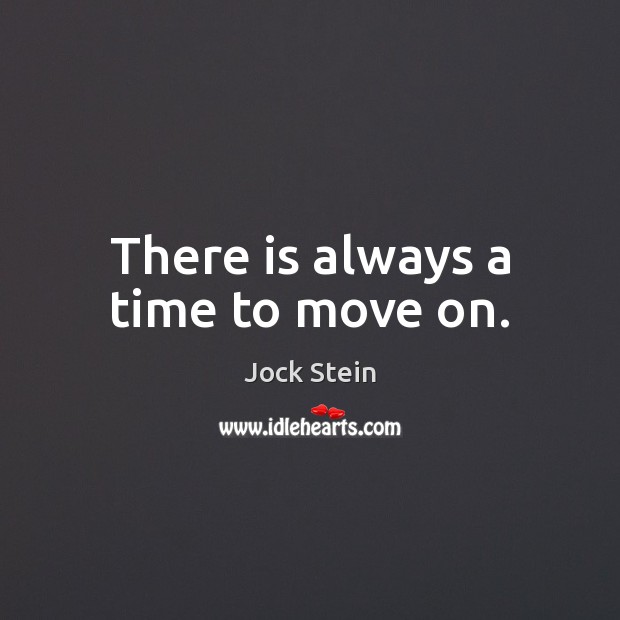 There is always a time to move on. Jock Stein Picture Quote
