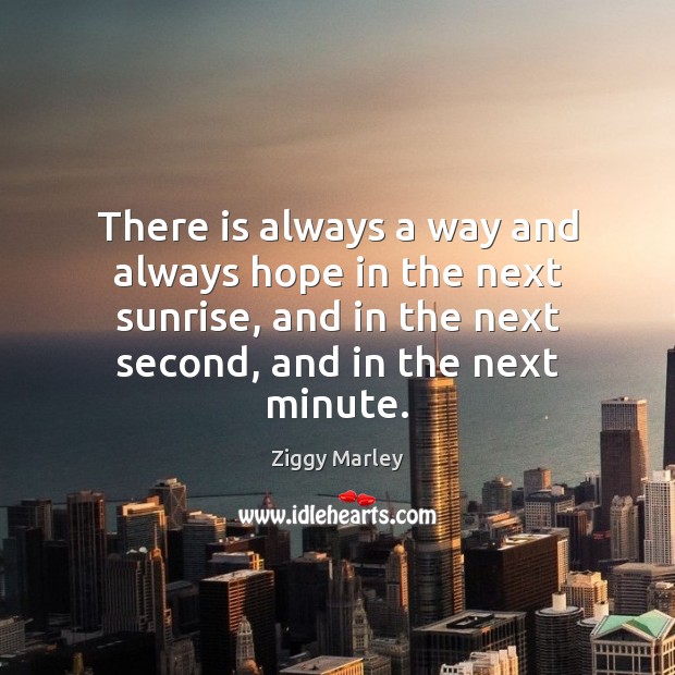 There is always a way and always hope in the next sunrise, Ziggy Marley Picture Quote