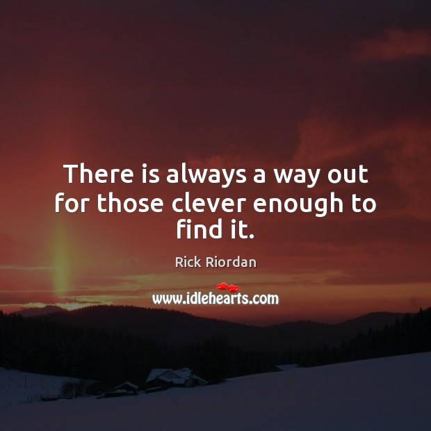 There is always a way out for those clever enough to find it. Clever Quotes Image