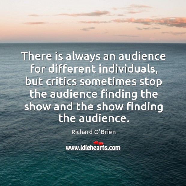 There is always an audience for different individuals Richard O’Brien Picture Quote