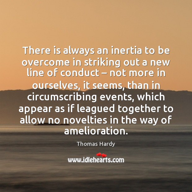 There is always an inertia to be overcome in striking out a Thomas Hardy Picture Quote
