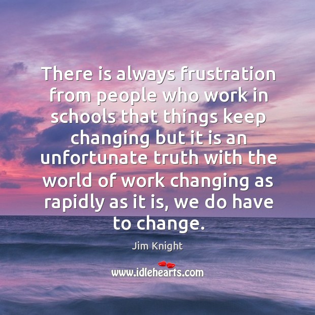 There is always frustration from people who work in schools that things keep changing Image