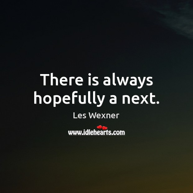 There is always hopefully a next. Les Wexner Picture Quote
