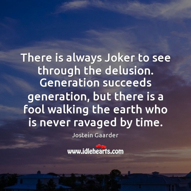 There is always Joker to see through the delusion. Generation succeeds generation, Image