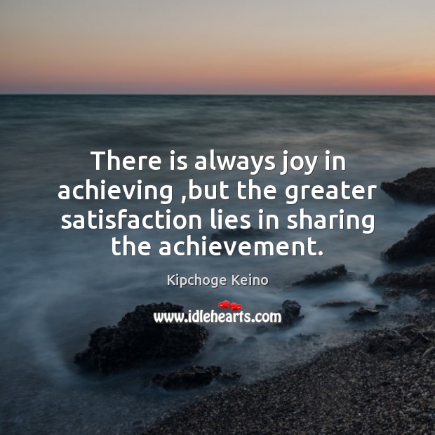 There is always joy in achieving ,but the greater satisfaction lies in Kipchoge Keino Picture Quote