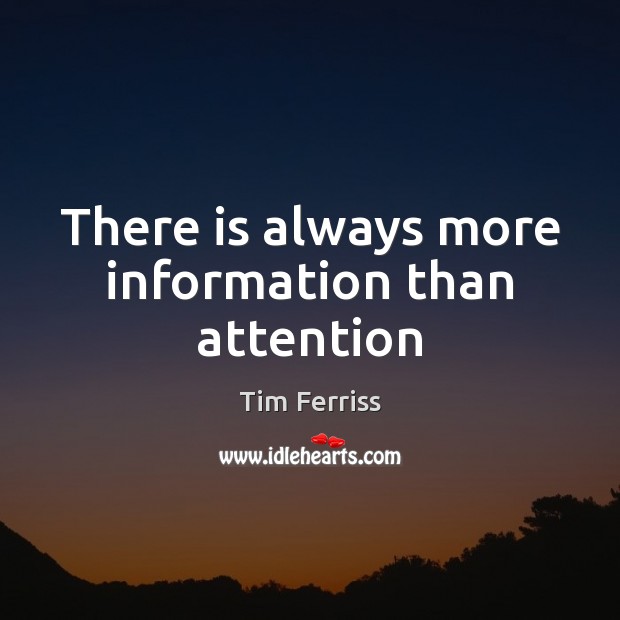There is always more information than attention Tim Ferriss Picture Quote