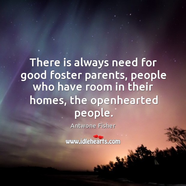 There is always need for good foster parents, people who have room Antwone Fisher Picture Quote