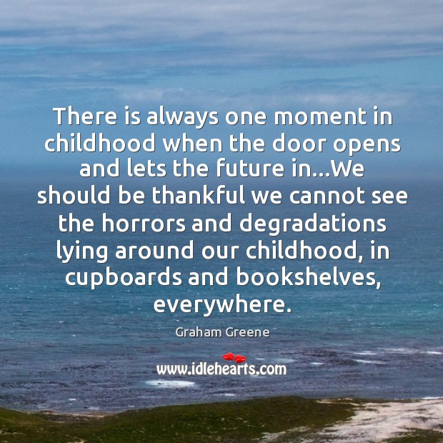 There is always one moment in childhood when the door opens and Graham Greene Picture Quote