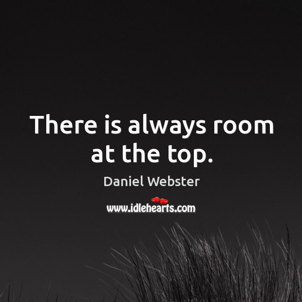 There is always room at the top. Daniel Webster Picture Quote