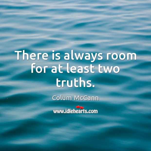 There is always room for at least two truths. Image