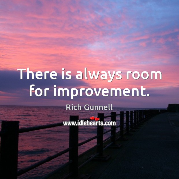 There is always room for improvement. Rich Gunnell Picture Quote