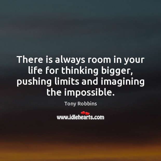 There is always room in your life for thinking bigger, pushing limits Image