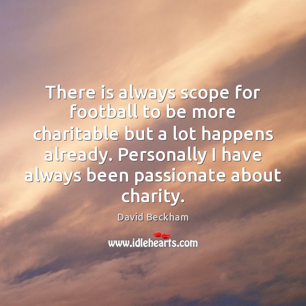 There is always scope for football to be more charitable but a David Beckham Picture Quote