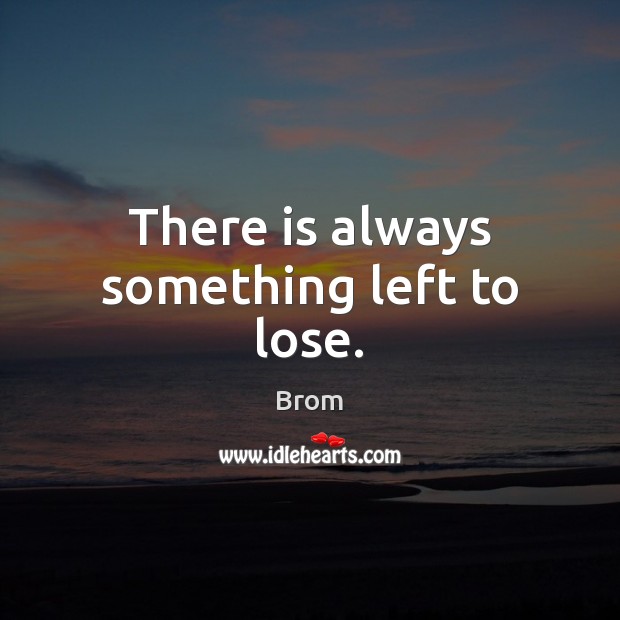 There is always something left to lose. Brom Picture Quote