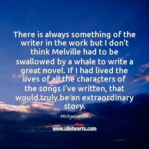 There is always something of the writer in the work but I Michael Stipe Picture Quote