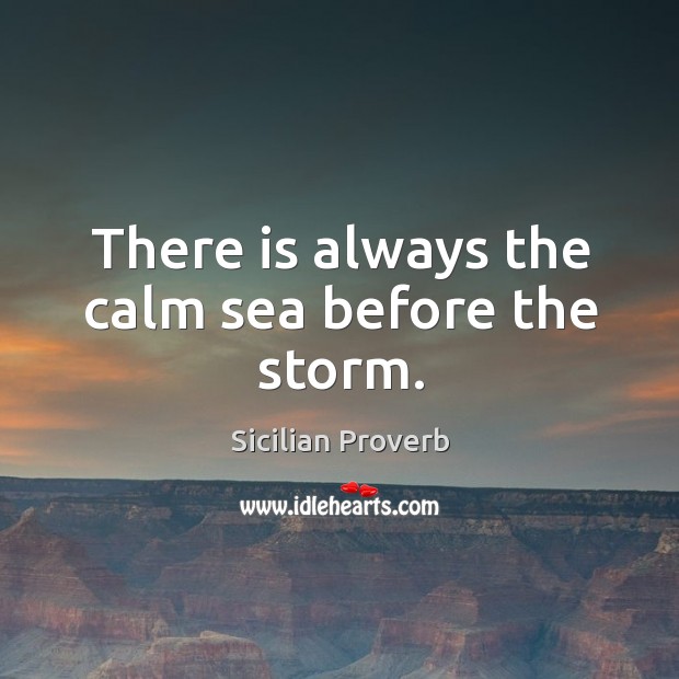 There is always the calm sea before the storm. Sicilian Proverbs Image
