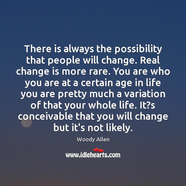 There is always the possibility that people will change. Real change is Image