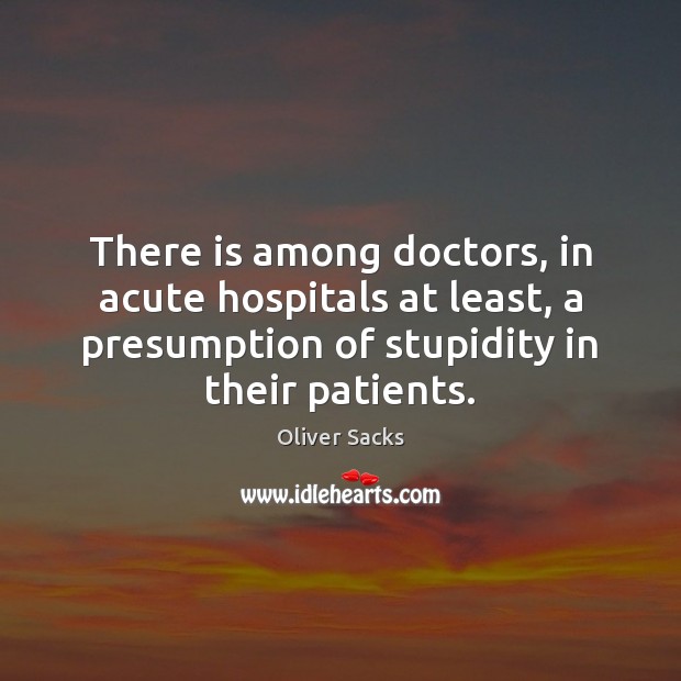 There is among doctors, in acute hospitals at least, a presumption of Image