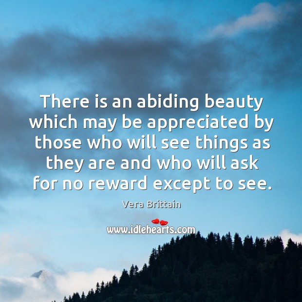 There is an abiding beauty which may be appreciated Vera Brittain Picture Quote