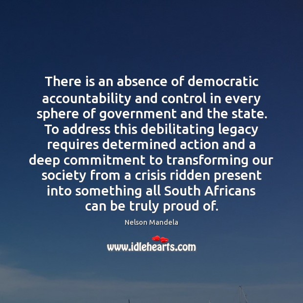 There is an absence of democratic accountability and control in every sphere Nelson Mandela Picture Quote