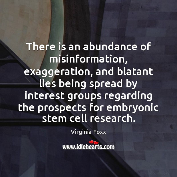 There is an abundance of misinformation, exaggeration, and blatant lies being spread Virginia Foxx Picture Quote