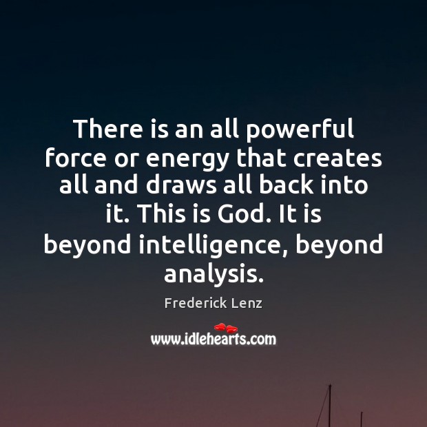 There is an all powerful force or energy that creates all and Image