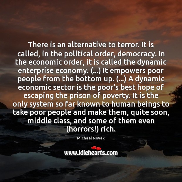 There is an alternative to terror. It is called, in the political Michael Novak Picture Quote