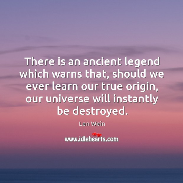 There is an ancient legend which warns that, should we ever learn our true origin Image