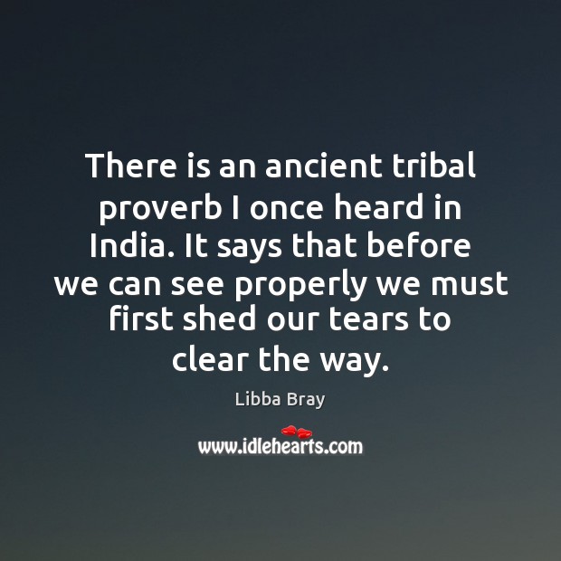 There is an ancient tribal proverb I once heard in India. It Libba Bray Picture Quote