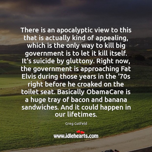 There is an apocalyptic view to this that is actually kind of Government Quotes Image