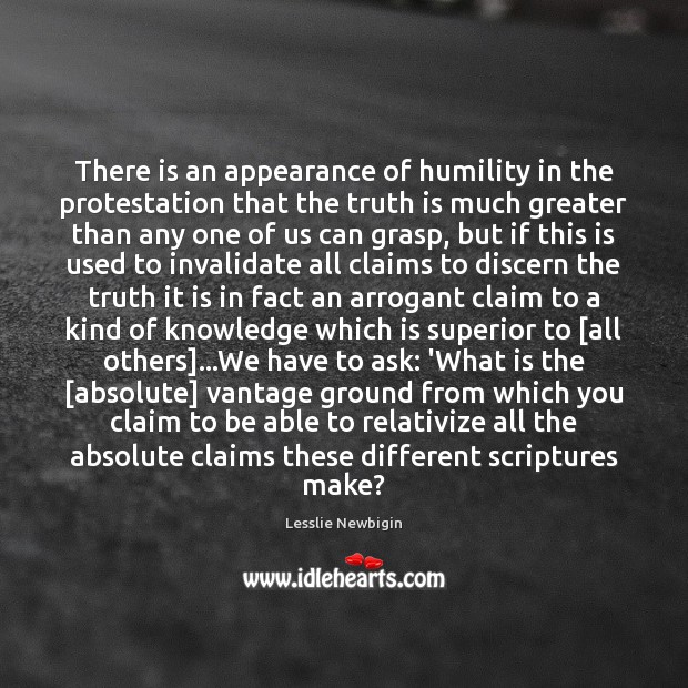 There is an appearance of humility in the protestation that the truth Lesslie Newbigin Picture Quote