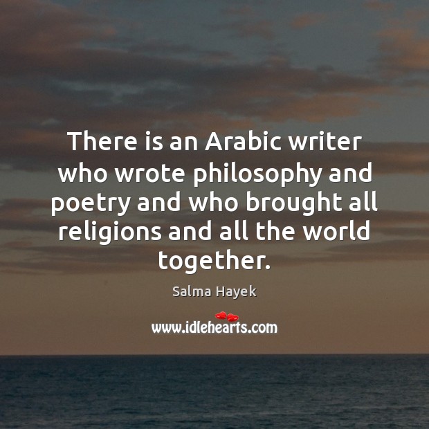 There is an Arabic writer who wrote philosophy and poetry and who Salma Hayek Picture Quote
