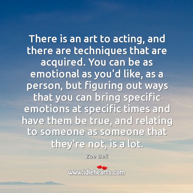 There is an art to acting, and there are techniques that are Zoe Bell Picture Quote
