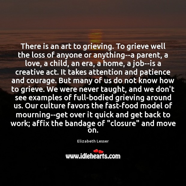 There is an art to grieving. To grieve well the loss of Elizabeth Lesser Picture Quote