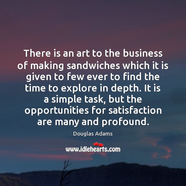 There is an art to the business of making sandwiches which it Douglas Adams Picture Quote