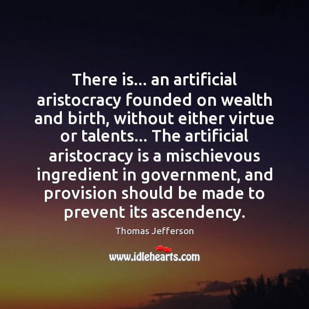 There is… an artificial aristocracy founded on wealth and birth, without either Image